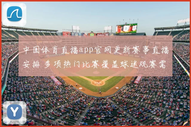 中国体育直播app官网更新赛事直播安排 多项热门比赛覆盖球迷观赛需求