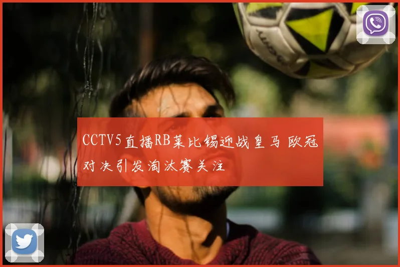 CCTV5直播RB莱比锡迎战皇马 欧冠对决引发淘汰赛关注