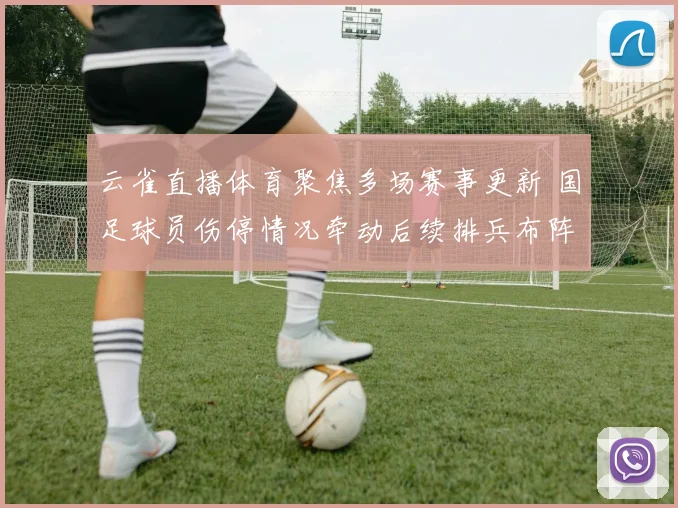 云雀直播体育聚焦多场赛事更新 国足球员伤停情况牵动后续排兵布阵