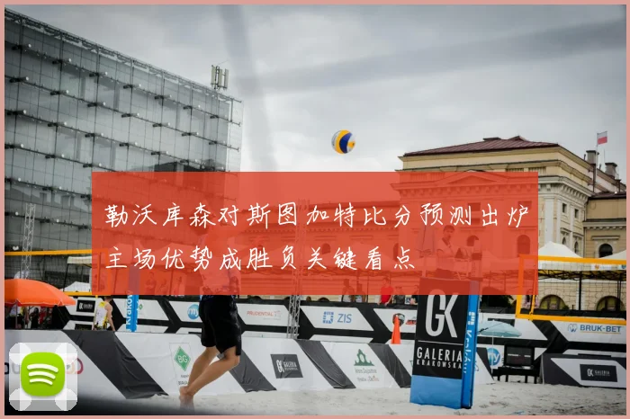 勒沃库森对斯图加特比分预测出炉主场优势成胜负关键看点